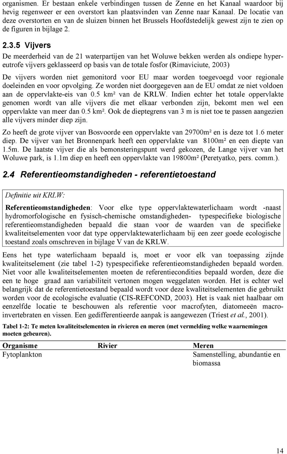 5 Vijvers De meerderheid van de 21 waterpartijen van het Woluwe bekken werden als ondiepe hypereutrofe vijvers geklasseerd op basis van de totale fosfor (Rimaviciute, 2003) De vijvers worden niet