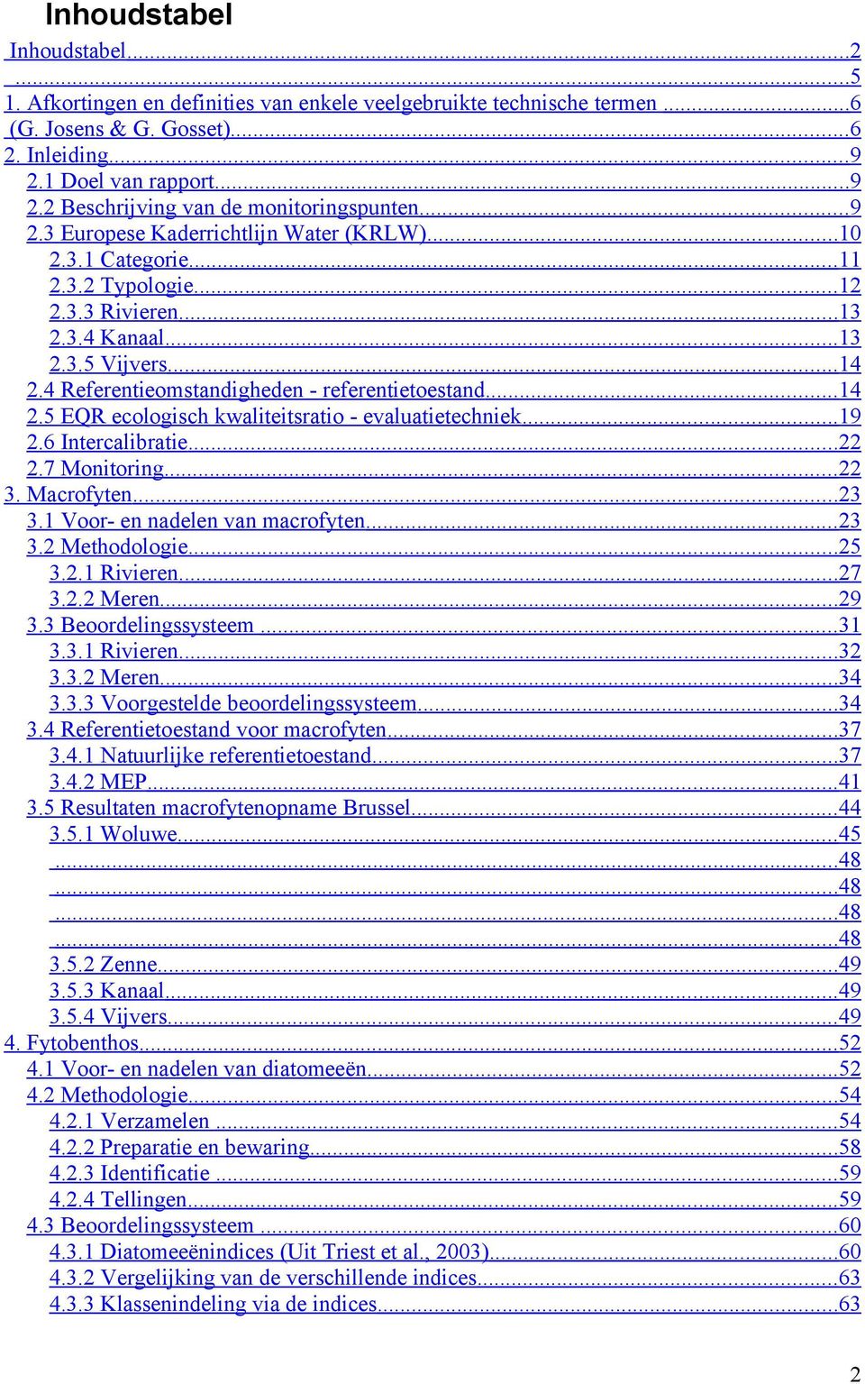 .. 13 2.3.5 Vijvers... 14 2.4 Referentieomstandigheden - referentietoestand... 14 2.5 EQR ecologisch kwaliteitsratio - evaluatietechniek... 19 2.6 Intercalibratie... 22 2.7 Monitoring... 22 3.