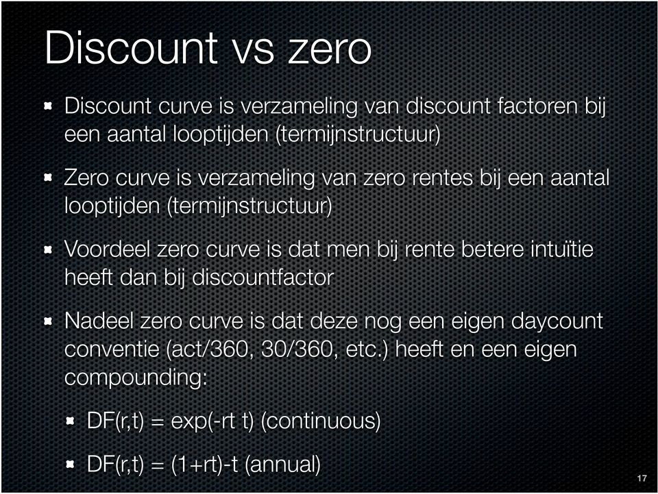 bij rente betere intuïtie heeft dan bij discountfactor Nadeel zero curve is dat deze nog een eigen daycount conventie