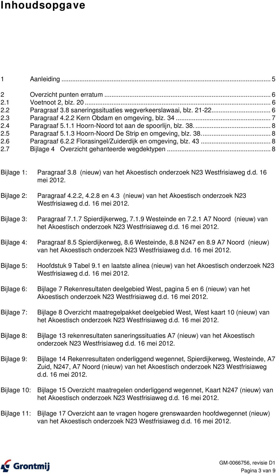 43... 8 2.7 Bijlage 4 Overzicht gehanteerde wegdektypen... 8 Bijlage 1: Paragraaf 3.8 (nieuw) van het Akoestisch onderzoek N23 Westfrisiaweg d.d. 16 mei 2012.