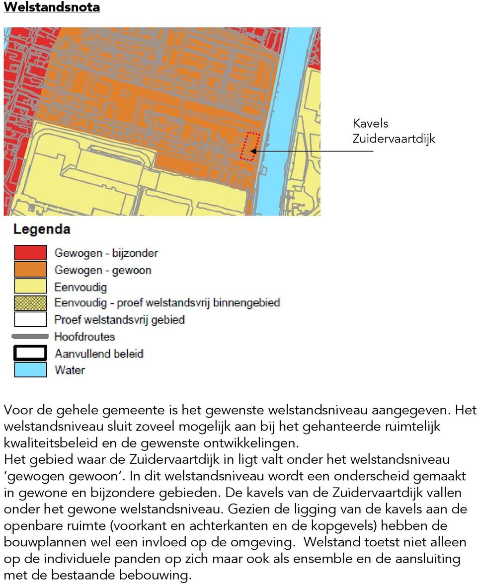 Het gebied waar de Zuidervaartdijk in ligt valt onder het welstandsniveau gewogen gewoon. In dit welstandsniveau wordt een onderscheid gemaakt in gewone en bijzondere gebieden.