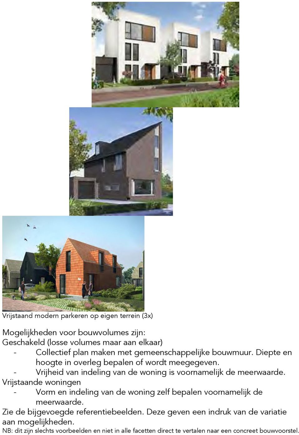 - Vrijheid van indeling van de woning is voornamelijk de meerwaarde.