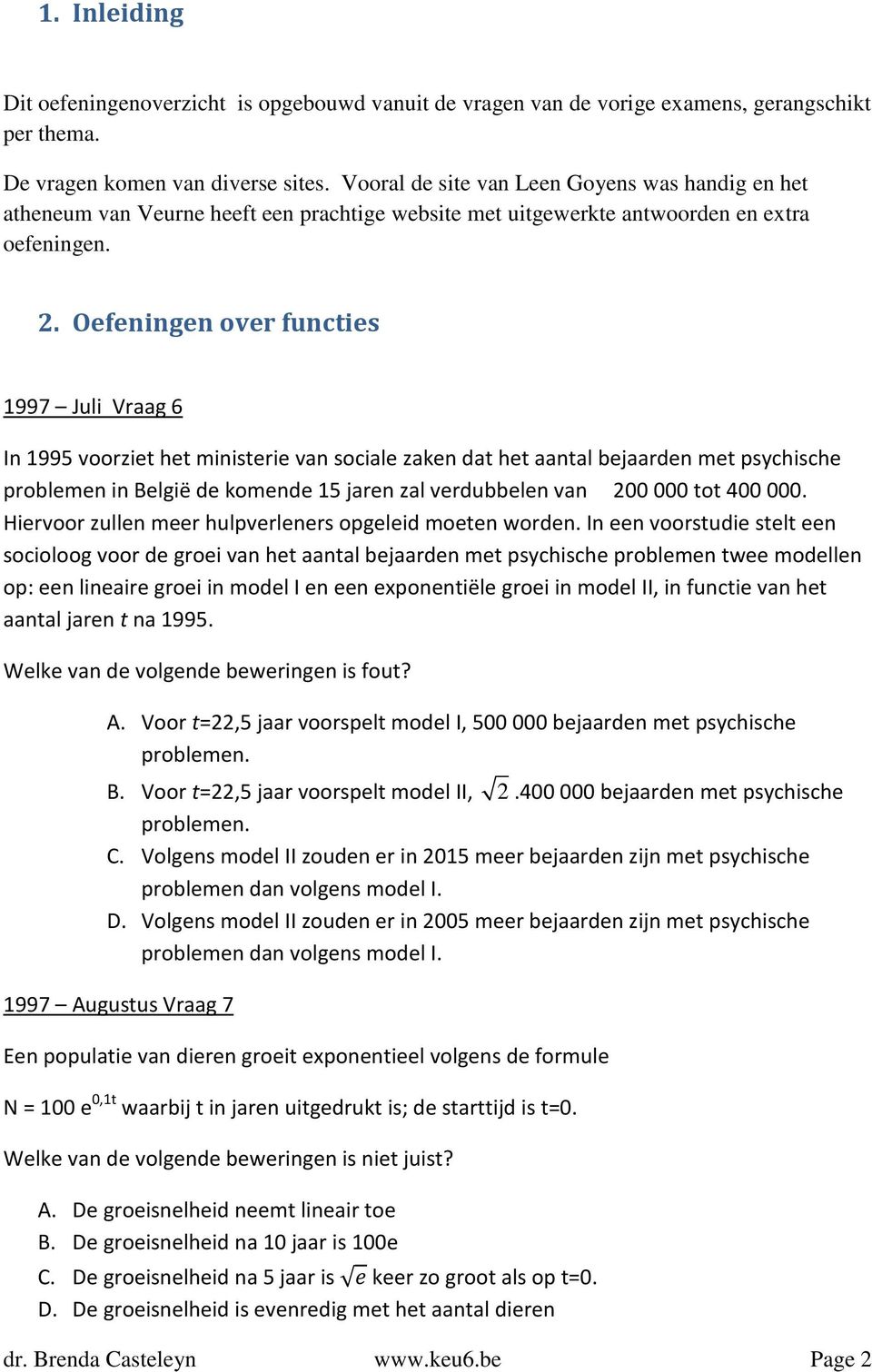 Oefeningen over functies 1997 Juli Vraag 6 In 1995 voorziet het ministerie van sociale zaken dat het aantal bejaarden met psychische problemen in België de komende 15 jaren zal verdubbelen van 200