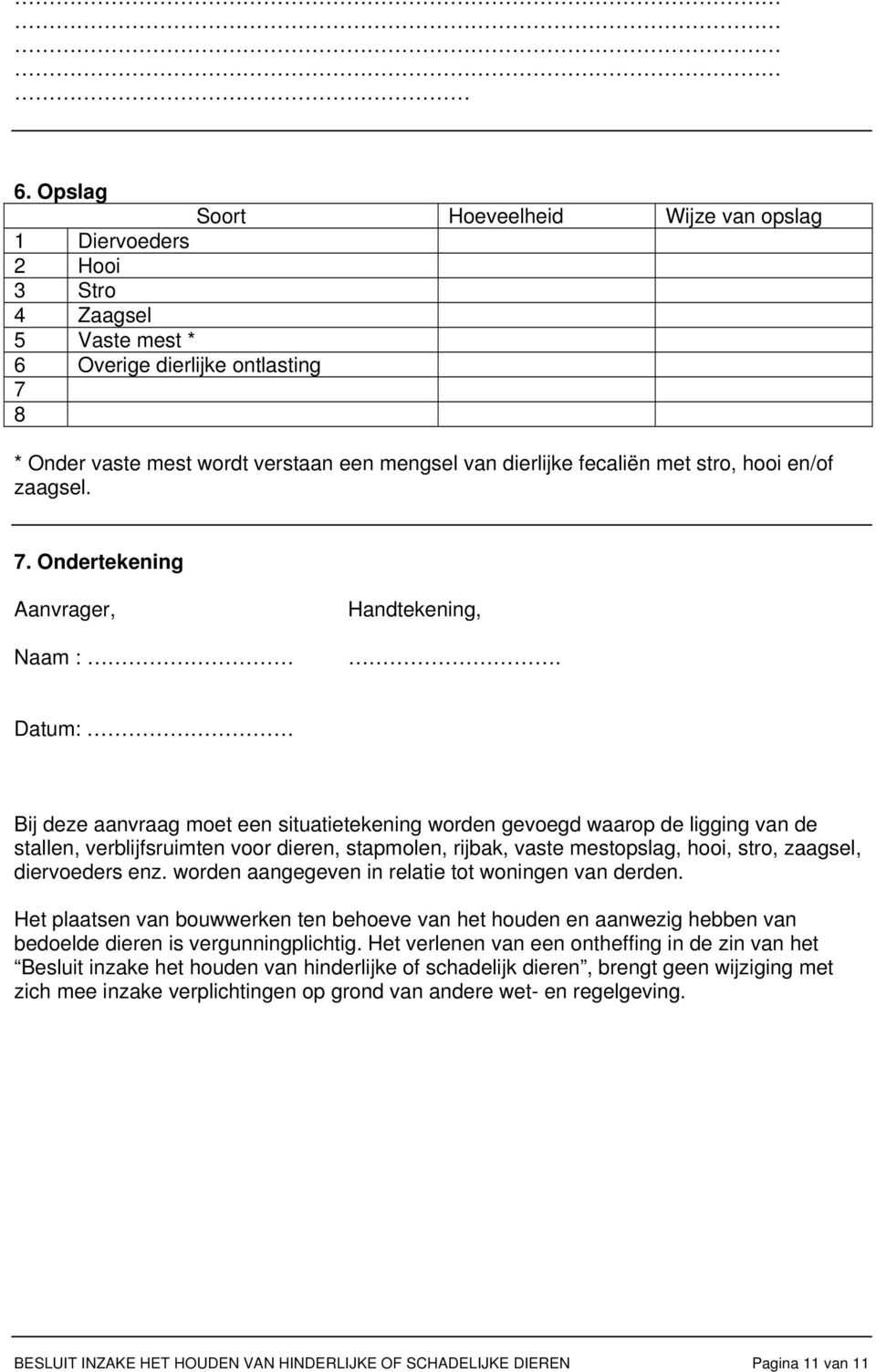 Datum: Bij deze aanvraag moet een situatietekening worden gevoegd waarop de ligging van de stallen, verblijfsruimten voor dieren, stapmolen, rijbak, vaste mestopslag, hooi, stro, zaagsel, diervoeders