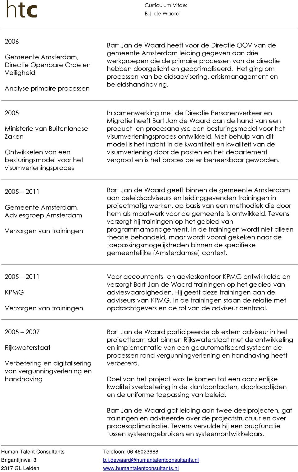 2005 Ministerie van Buitenlandse Ontwikkelen van een besturingsmodel voor het visumverleningsproces In samenwerking met de Directie Personenverkeer en Migratie heeft Bart Jan de Waard aan de hand van