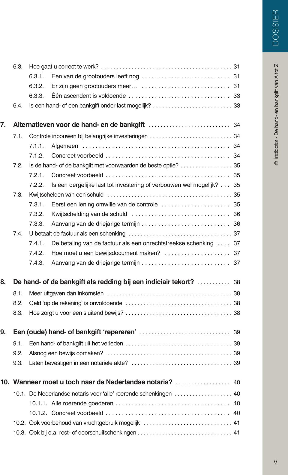 Concreet voorbeeld... 34 7.2. Is de hand- of de bankgift met voorwaarden de beste optie?... 35 7.2.1. Concreet voorbeeld... 35 7.2.2. Is een dergelijke last tot investering of verbouwen wel mogelijk?