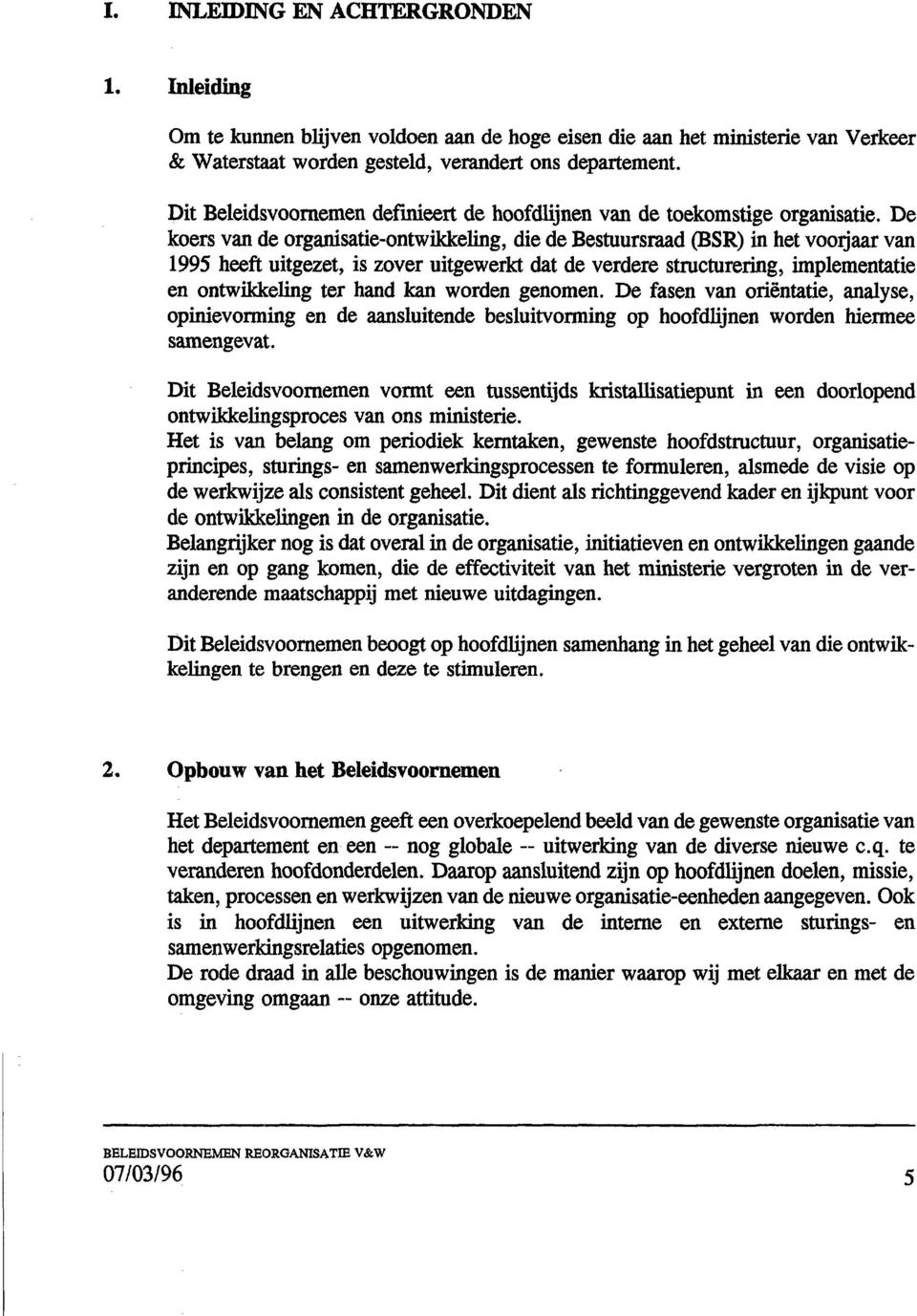 De koers van de organisatie-ontwikkeling, die de Bestuursraad (BSR) in het voorjaar van 1995 heeft uitgezet, is zover uitgewerkt dat de verdere structurering, implementatie en ontwikkeling ter hand