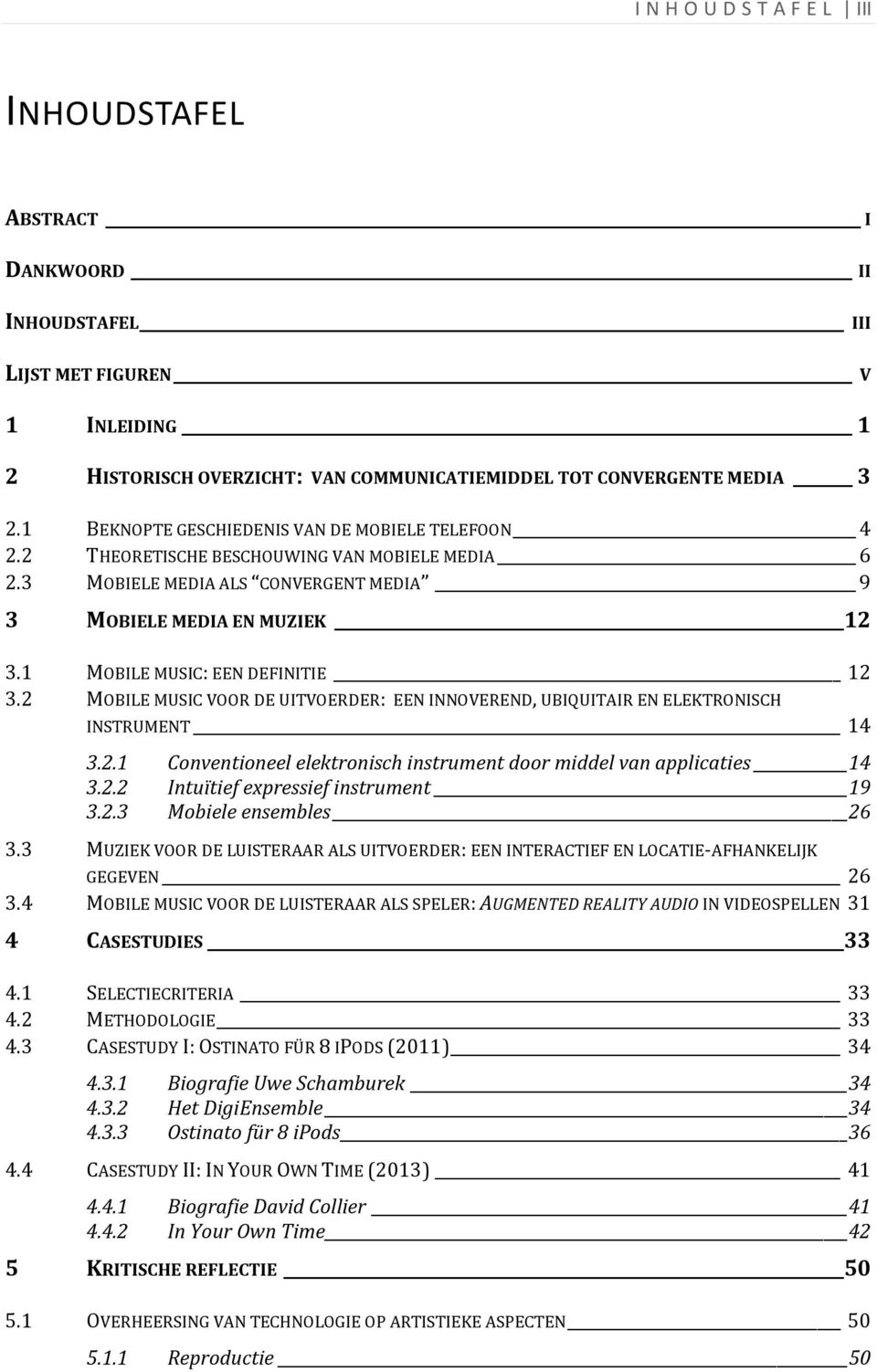 1 MOBILE MUSIC: EEN DEFINITIE 12 3.2 MOBILE MUSIC VOOR DE UITVOERDER: EEN INNOVEREND, UBIQUITAIR EN ELEKTRONISCH INSTRUMENT 14 3.2.1 Conventioneel elektronisch instrument door middel van applicaties 14 3.