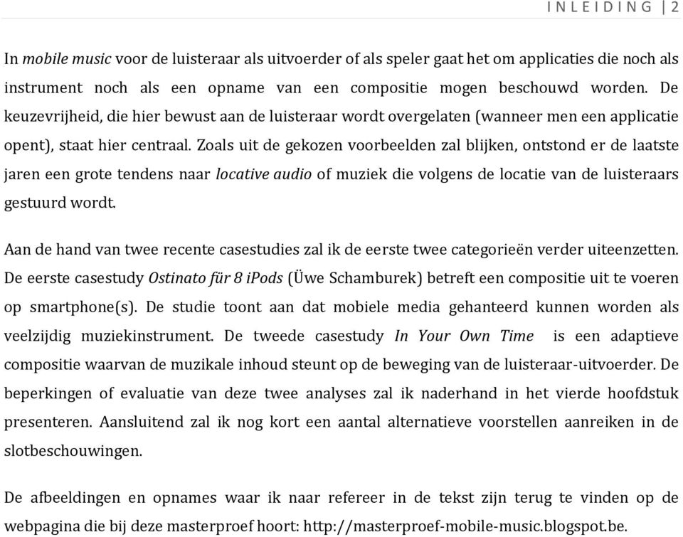 Zoals uit de gekozen voorbeelden zal blijken, ontstond er de laatste jaren een grote tendens naar locative audio of muziek die volgens de locatie van de luisteraars gestuurd wordt.