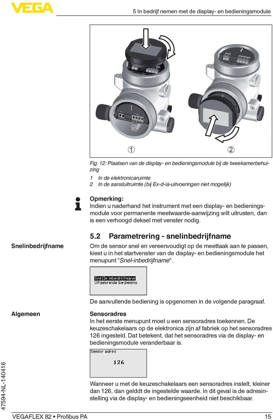 instrument met een display- en bedieningsmodule voor permanente meetwaarde-aanwijzing wilt uitrusten, dan is een verhoogd deksel met venster nodig. Snelinbedrijfname 5.