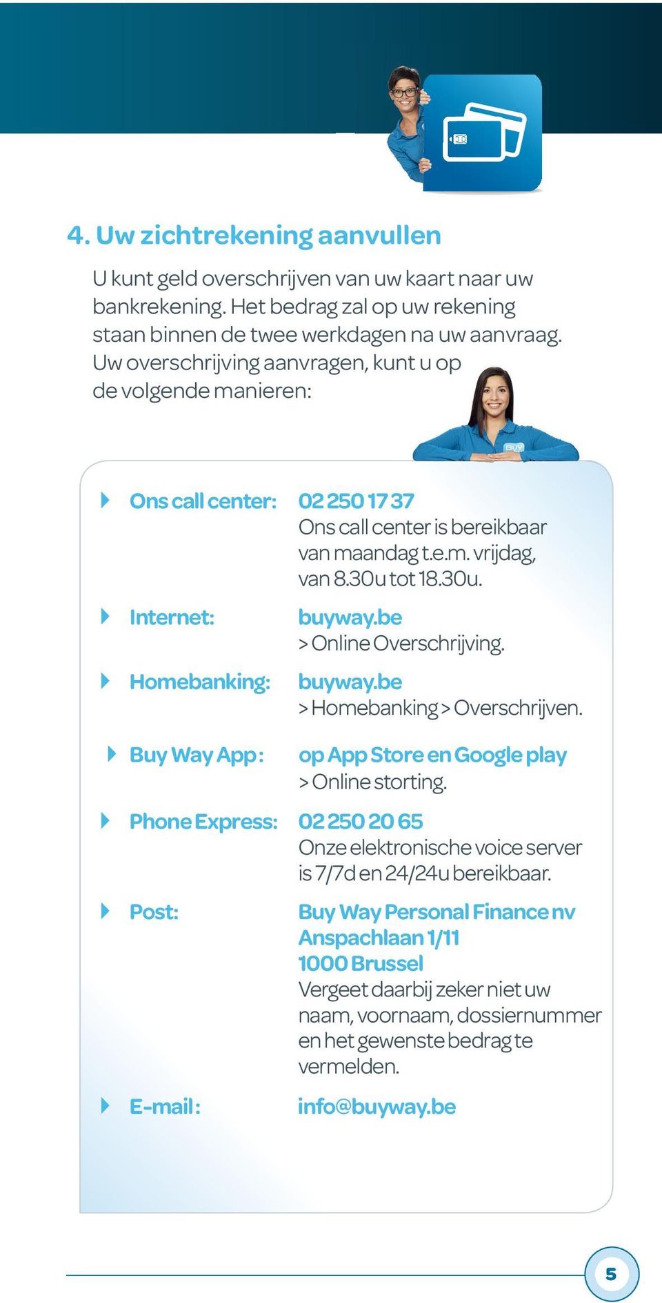 be > Online Overschrijving. } Homebanking: buyway.be > Homebanking > Overschrijven. } Buy Way App : op App Store en Google play > Online storting.