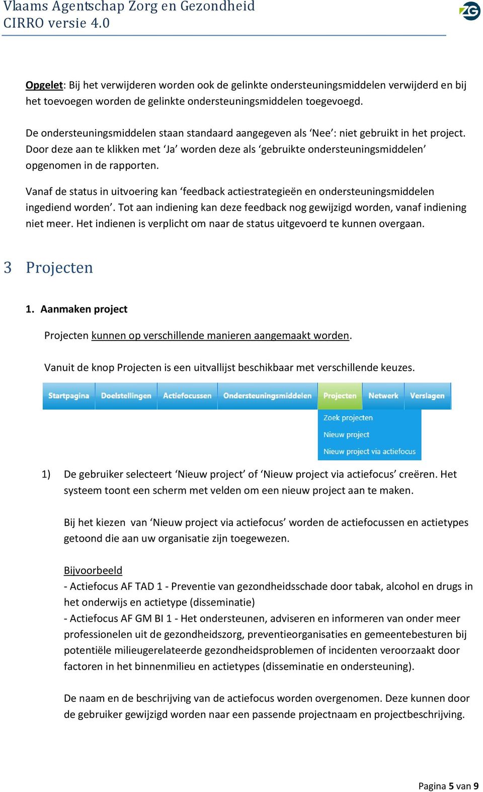 Vanaf de status in uitvoering kan feedback actiestrategieën en ondersteuningsmiddelen ingediend worden. Tot aan indiening kan deze feedback nog gewijzigd worden, vanaf indiening niet meer.