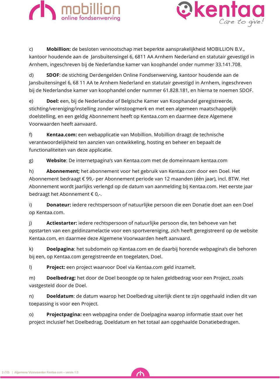 d) SDOF: de stichting Derdengelden Online Fondsenwerving, kantoor houdende aan de Jansbuitensingel 6, 68 11 AA te Arnhem Nederland en statutair gevestigd in Arnhem, ingeschreven bij de Nederlandse