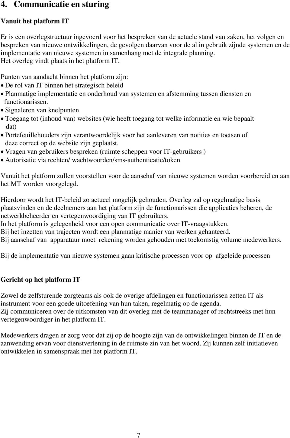 Punten van aandacht binnen het platform zijn: De rol van IT binnen het strategisch beleid Planmatige implementatie en onderhoud van systemen en afstemming tussen diensten en functionarissen.