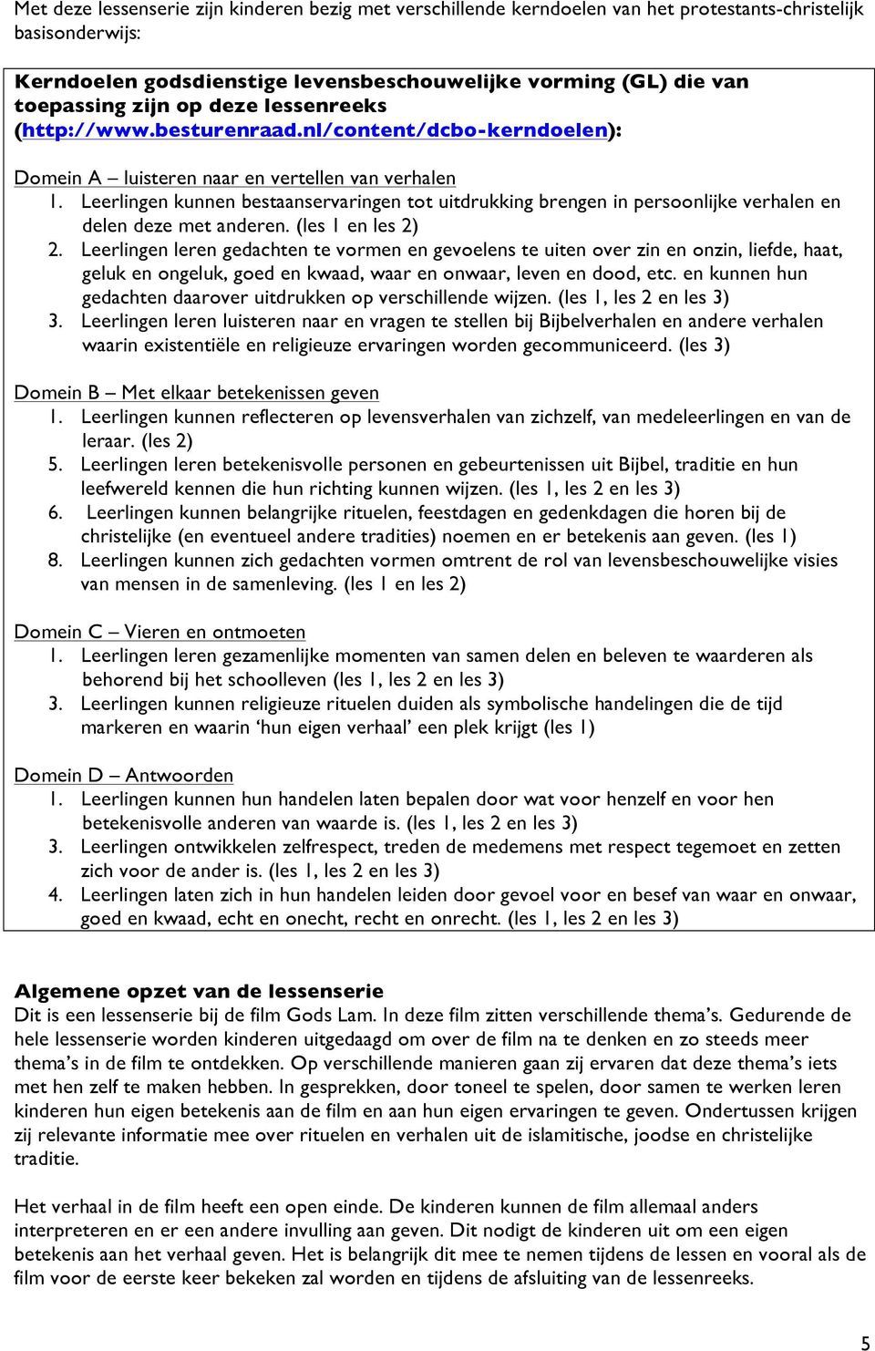 Leerlingen kunnen bestaanservaringen tot uitdrukking brengen in persoonlijke verhalen en delen deze met anderen. (les 1 en les 2) 2.