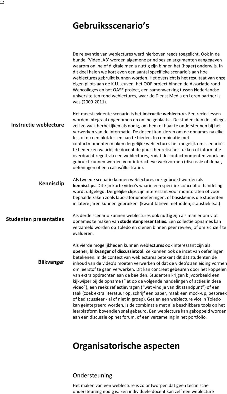 In dit deel halen we kort even een aantal specifieke scenario s aan hoe weblectures gebruikt kunnen worden. Het overzicht is het resultaat van onze eigen pilots aan de K.U.