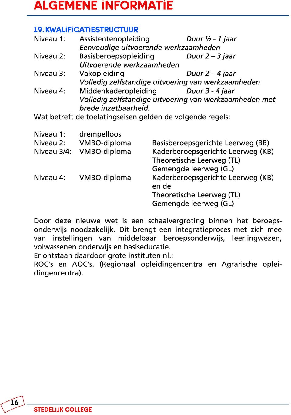 Duur2 4jaar Volledig zelfstandige uitvoering van werkzaamheden Niveau 4: Middenkaderopleiding Duur3-4jaar Volledig zelfstandige uitvoering van werkzaamheden met brede inzetbaarheid.