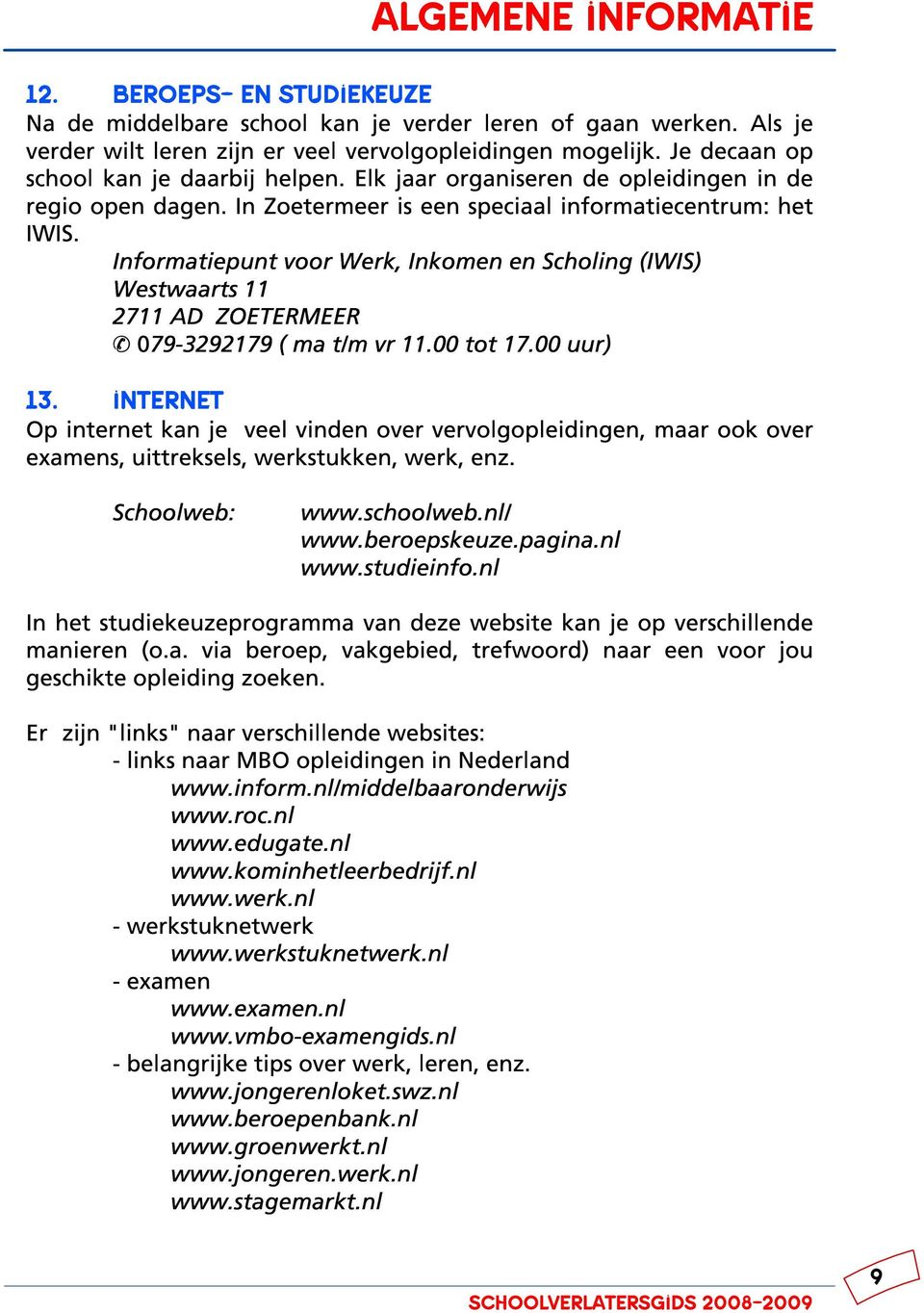 Informatiepunt voor Werk, Inkomen en Scholing (IWIS) Westwaarts 11 2711 AD ZOETERMEER & 079-3292179 ( ma t/m vr 11.00 tot 17.00 uur) 13.