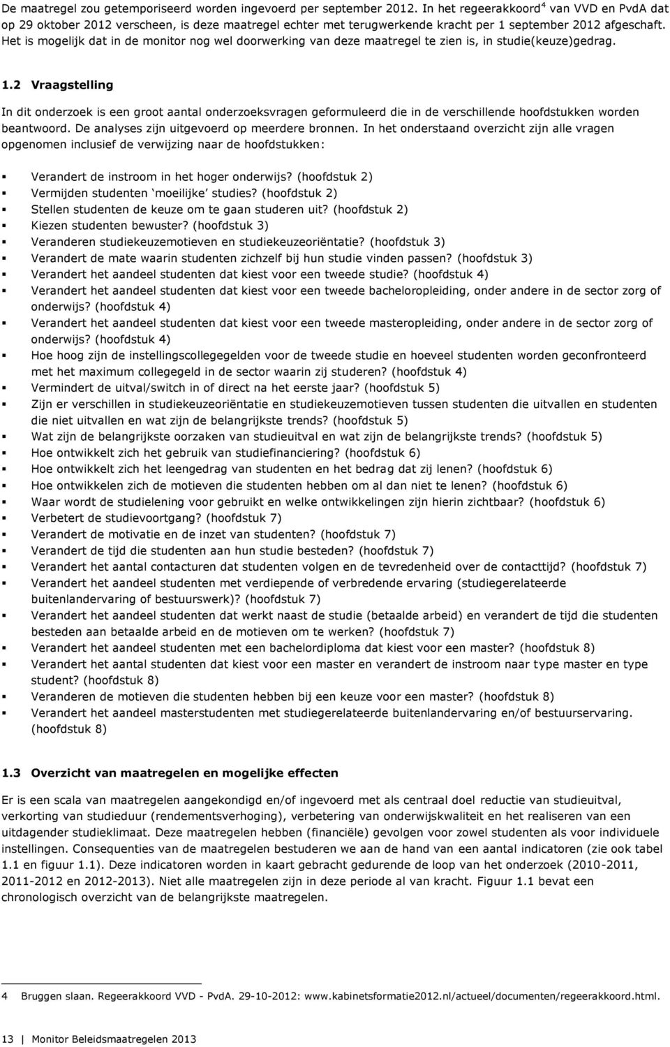 Het is mogelijk dat in de monitor nog wel doorwerking van deze maatregel te zien is, in studie(keuze)gedrag. 1.