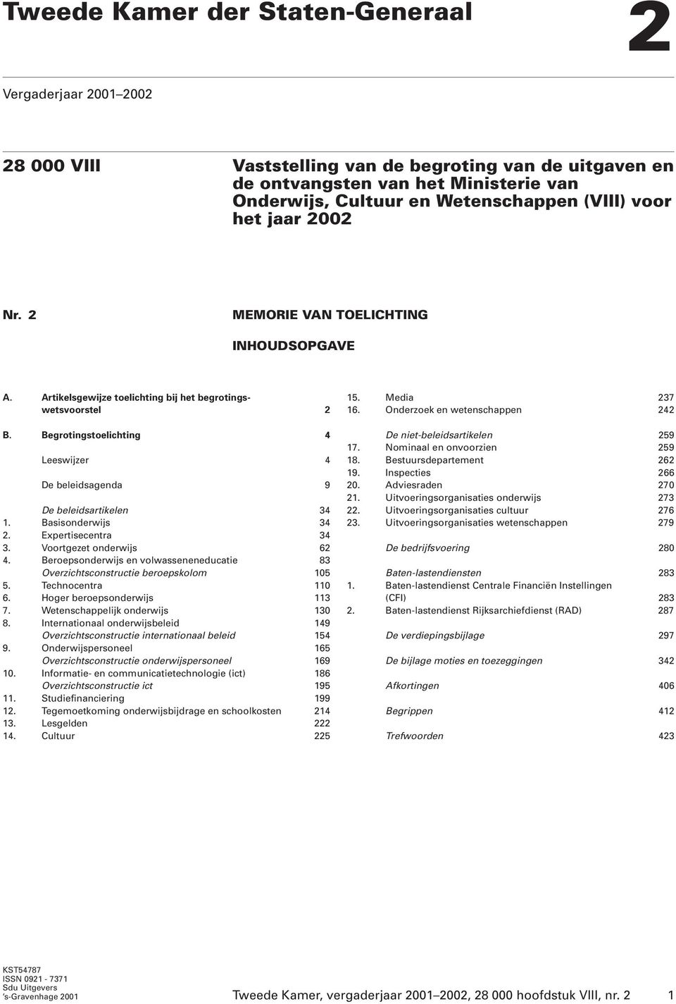 Begrotingstoelichting 4 Leeswijzer 4 De beleidsagenda 9 De beleidsartikelen 34 1. Basisonderwijs 34 2. Expertisecentra 34 3. Voortgezet onderwijs 62 4.