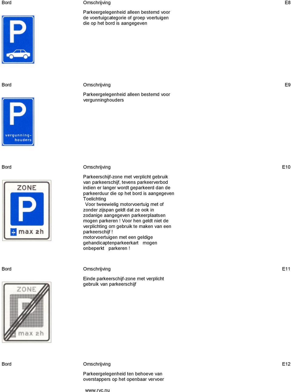 aangegeven Voor tweewielig motorvoertuig met of zonder zijspan geldt dat ze ook in zodanige aangegeven parkeerplaatsen mogen parkeren!