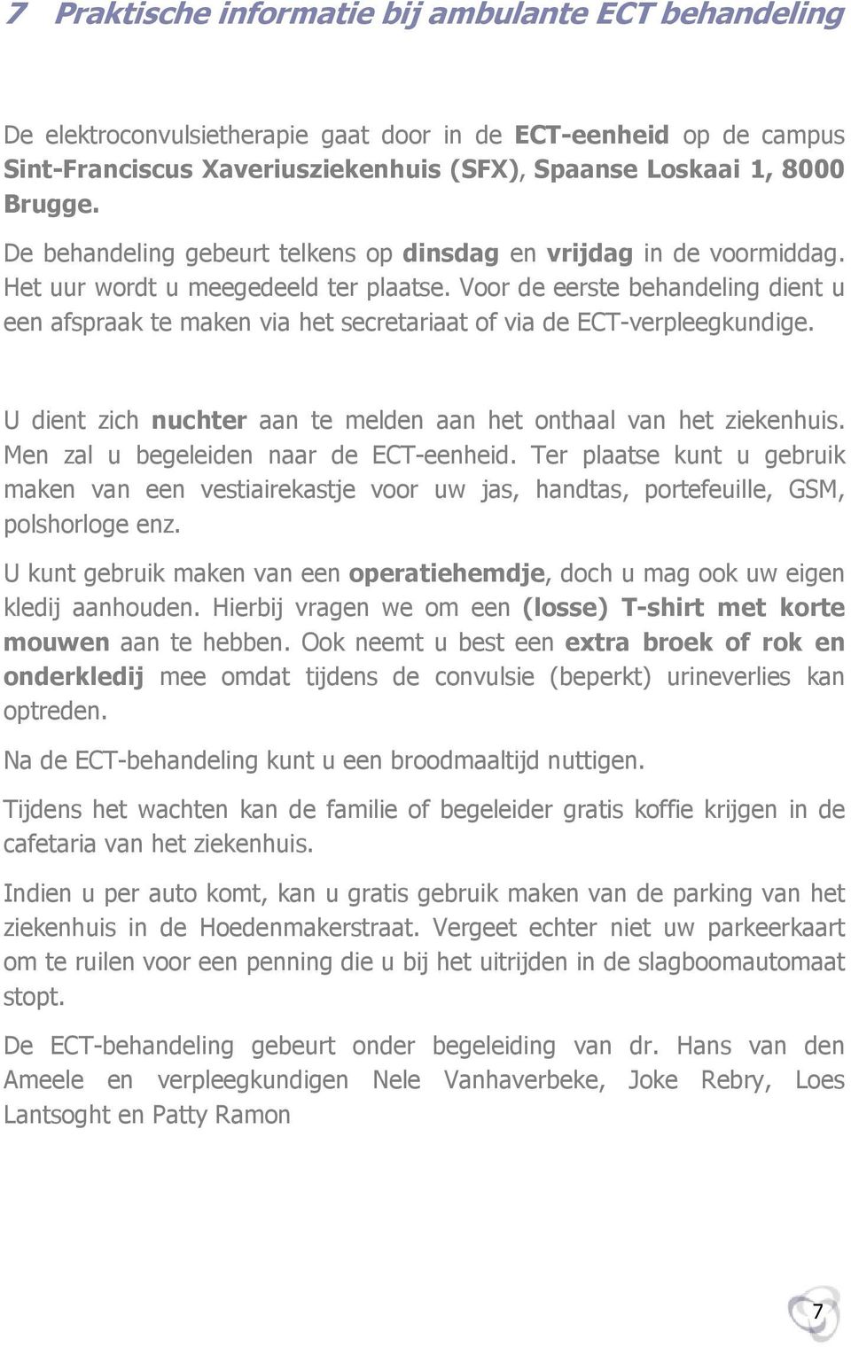 Voor de eerste behandeling dient u een afspraak te maken via het secretariaat of via de ECT-verpleegkundige. U dient zich nuchter aan te melden aan het onthaal van het ziekenhuis.