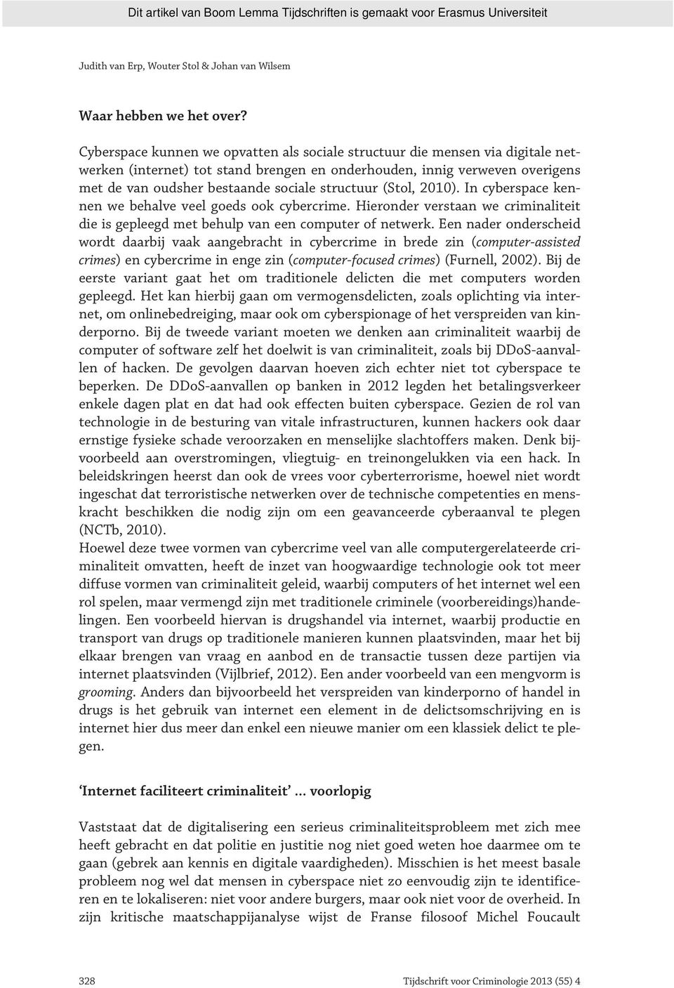 structuur (Stol, 2010). In cyberspace kennen we behalve veel goeds ook cybercrime. Hieronder verstaan we criminaliteit die is gepleegd met behulp van een computer of netwerk.