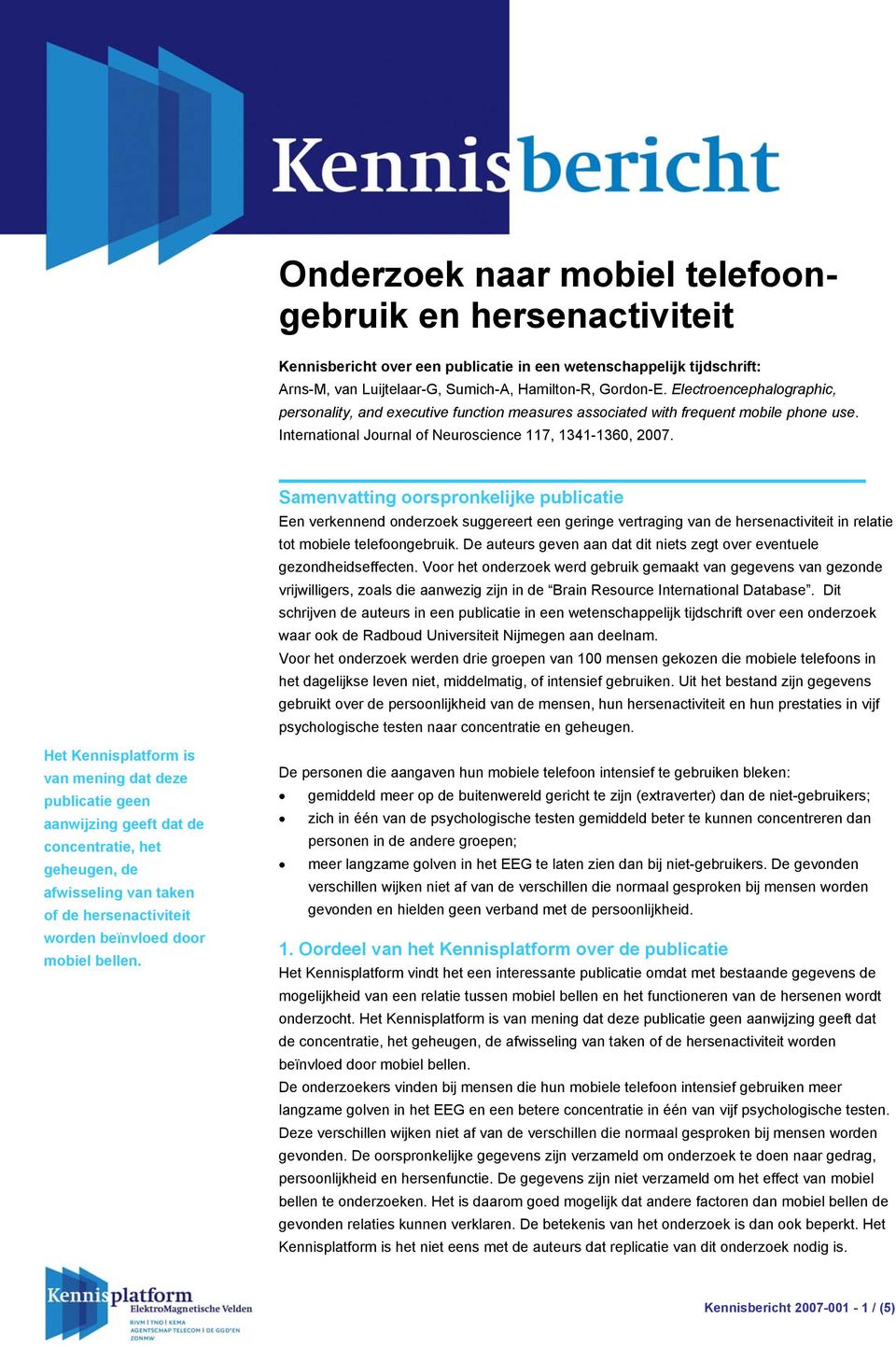 Samenvatting oorspronkelijke publicatie Een verkennend onderzoek suggereert een geringe vertraging van de hersenactiviteit in relatie tot mobiele telefoongebruik.