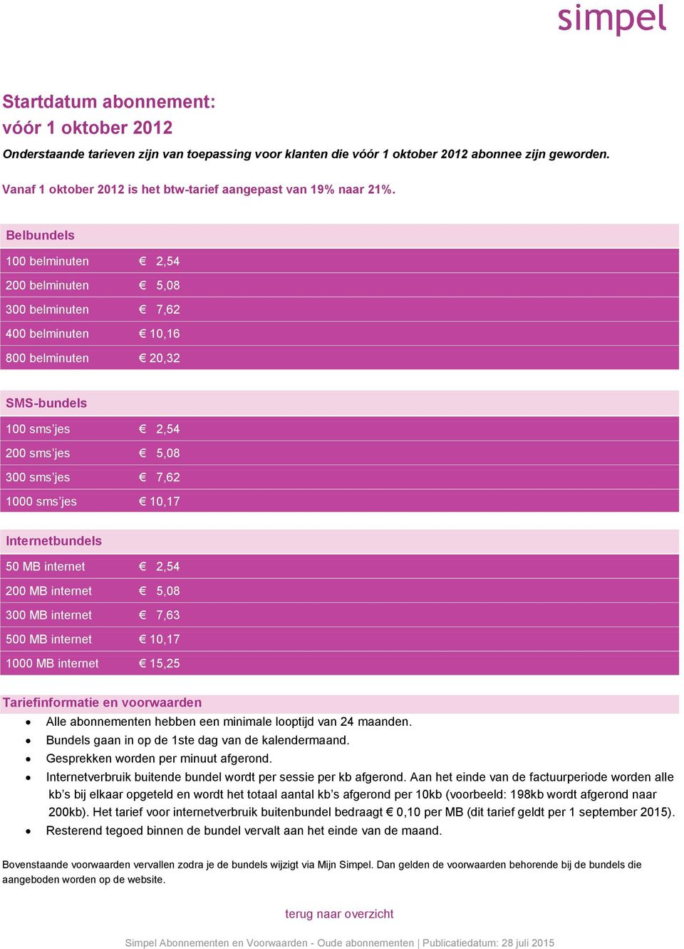 Abonnementen 100 belminuten 2,54 200 belminuten 5,08 300 belminuten 7,62 400 belminuten 10,16 800 belminuten 20,32 SMS-bundels