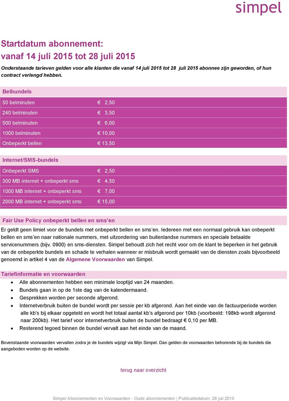 sms 7,00 2000 MB internet + onbeperkt sms 15,00 Gesprekken worden per seconde afgerond. Internetverbruik buiten de bundel wordt per sessie per kb afgerond.