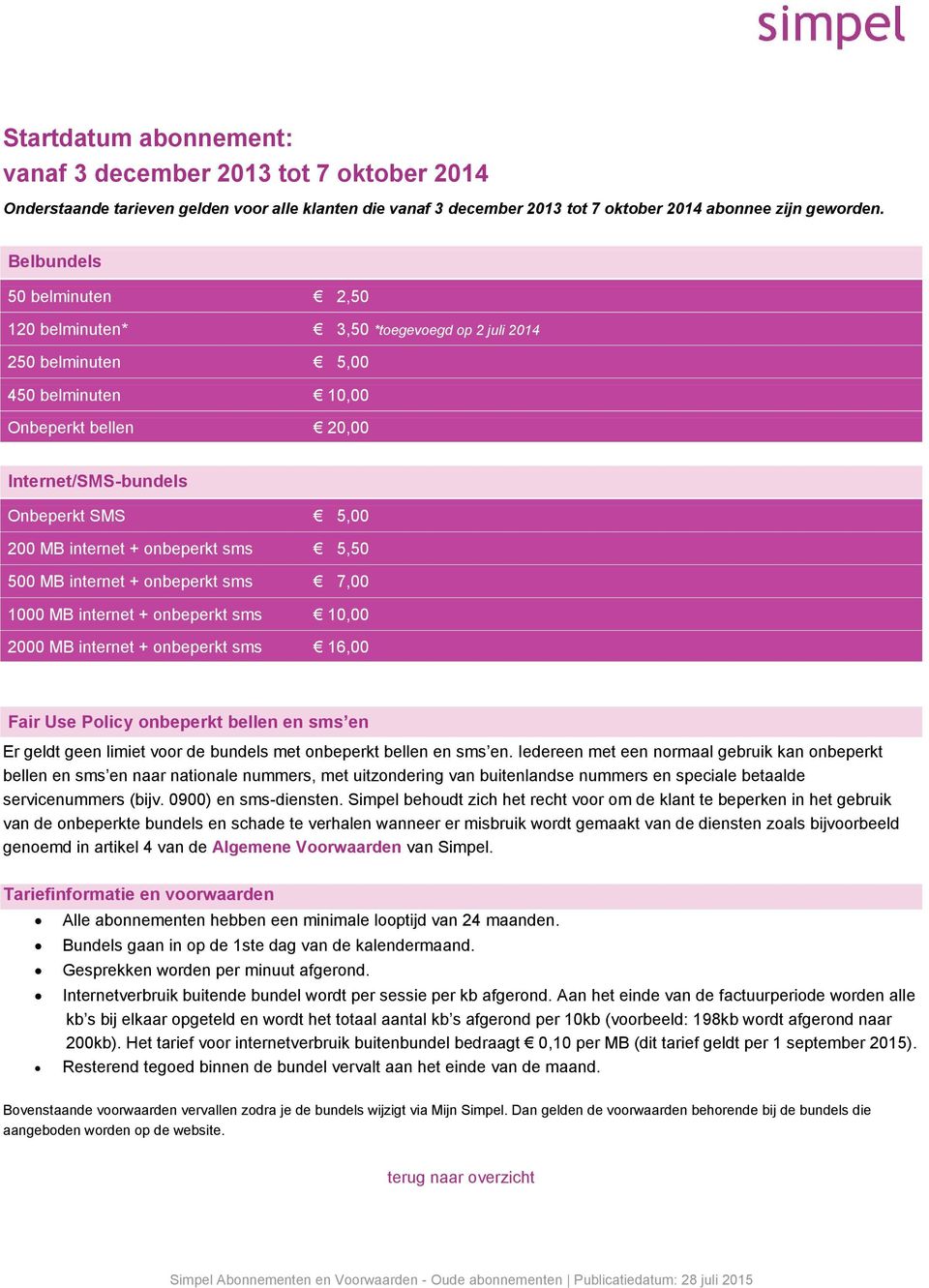 120 belminuten* 3,50 *toegevoegd op 2 juli 2014 250 belminuten 5,00 450 belminuten 10,00 Onbeperkt bellen 20,00