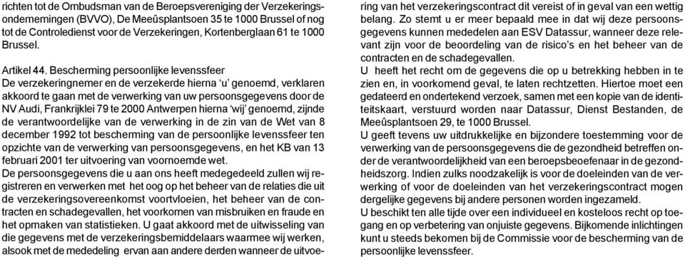 Bescherming persoonlijke levenssfeer De verzekeringnemer en de verzekerde hierna u genoemd, verklaren akkoord te gaan met de verwerking van uw persoonsgegevens door de NV Audi, Frankrijklei 79 te