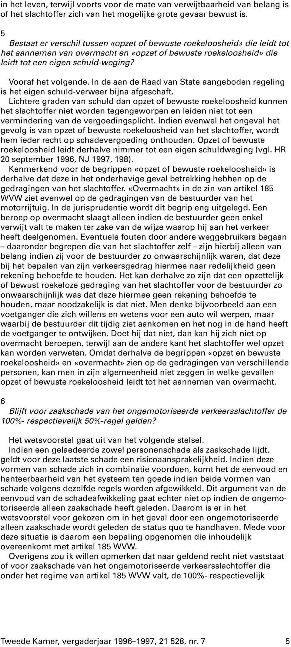 In de aan de Raad van State aangeboden regeling is het eigen schuld-verweer bijna afgeschaft.