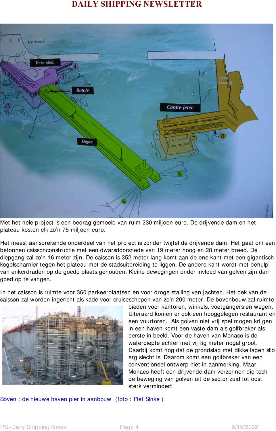 De diepgang zal zo n 16 meter zijn. De caisson is 352 meter lang komt aan de ene kant met een gigantisch kogelscharnier tegen het plateau met de stadsuitbreiding te liggen.