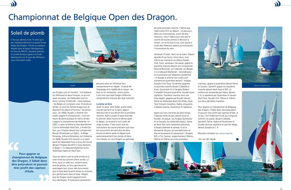 Pour gagner ce championnat de Belgique des Dragon, il fallait donc être polyvalent et pouvoir tirer profit des caprices d Eole. Ruuder Les Anglais sont en nombre : huit bateaux.