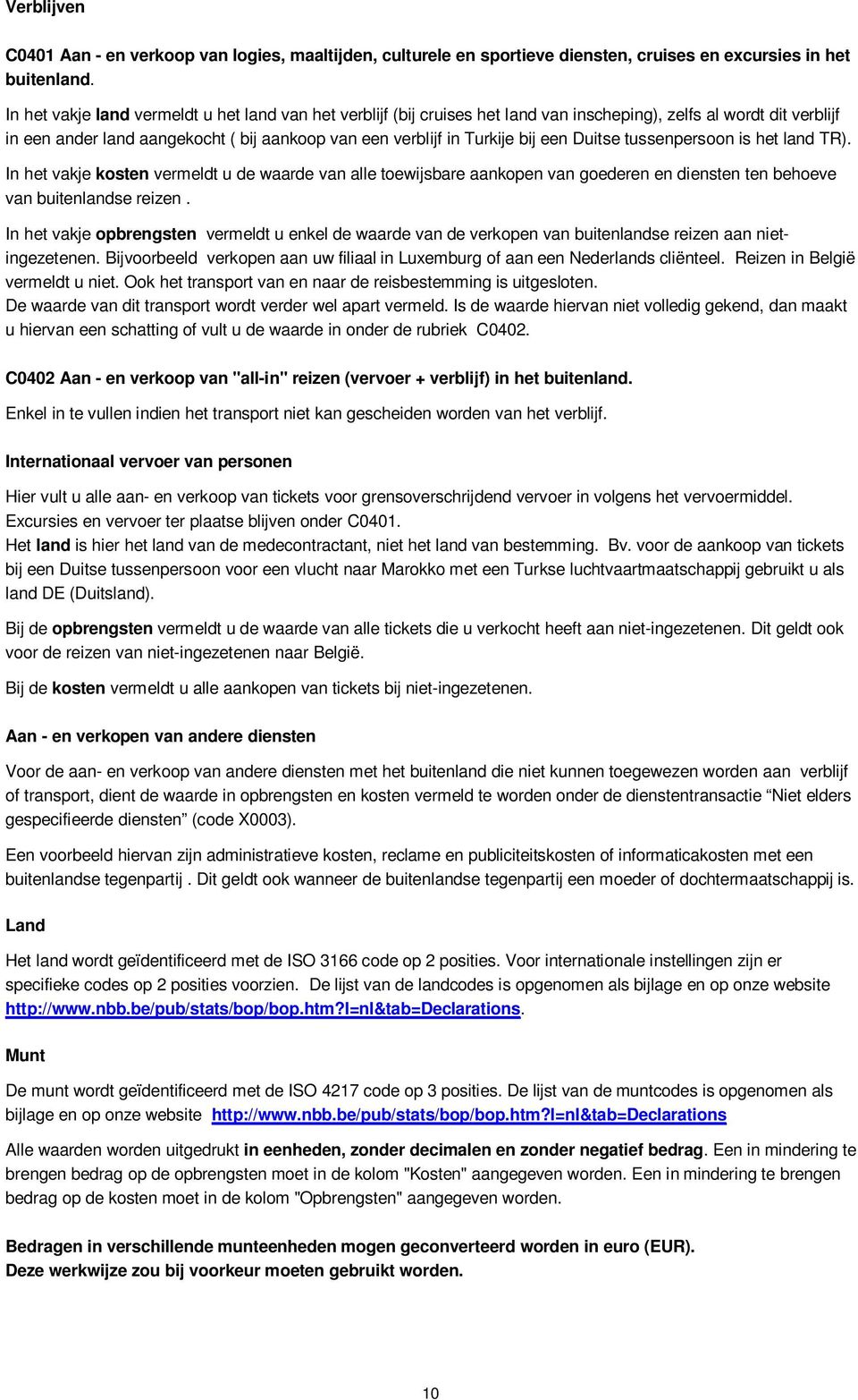 een Duitse tussenpersoon is het land TR). In het vakje kosten vermeldt u de waarde van alle toewijsbare aankopen van goederen en diensten ten behoeve van buitenlandse reizen.