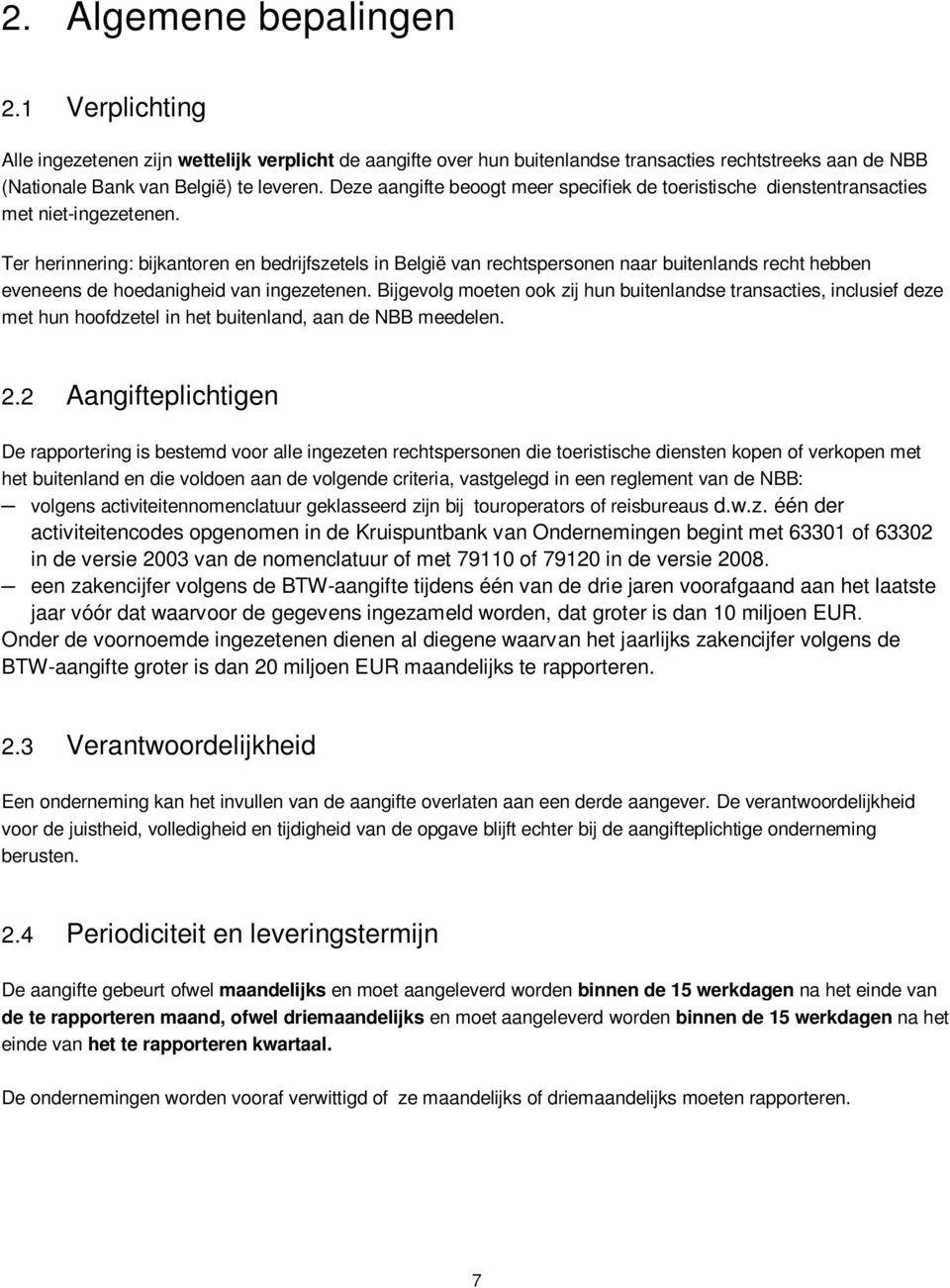 Ter herinnering: bijkantoren en bedrijfszetels in België van rechtspersonen naar buitenlands recht hebben eveneens de hoedanigheid van ingezetenen.