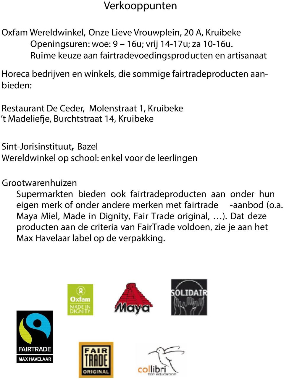 Madeliefje, Burchtstraat 14, Kruibeke Sint-Jorisinstituut, Bazel Wereldwinkel op school: enkel voor de leerlingen Grootwarenhuizen Supermarkten bieden ook fairtradeproducten