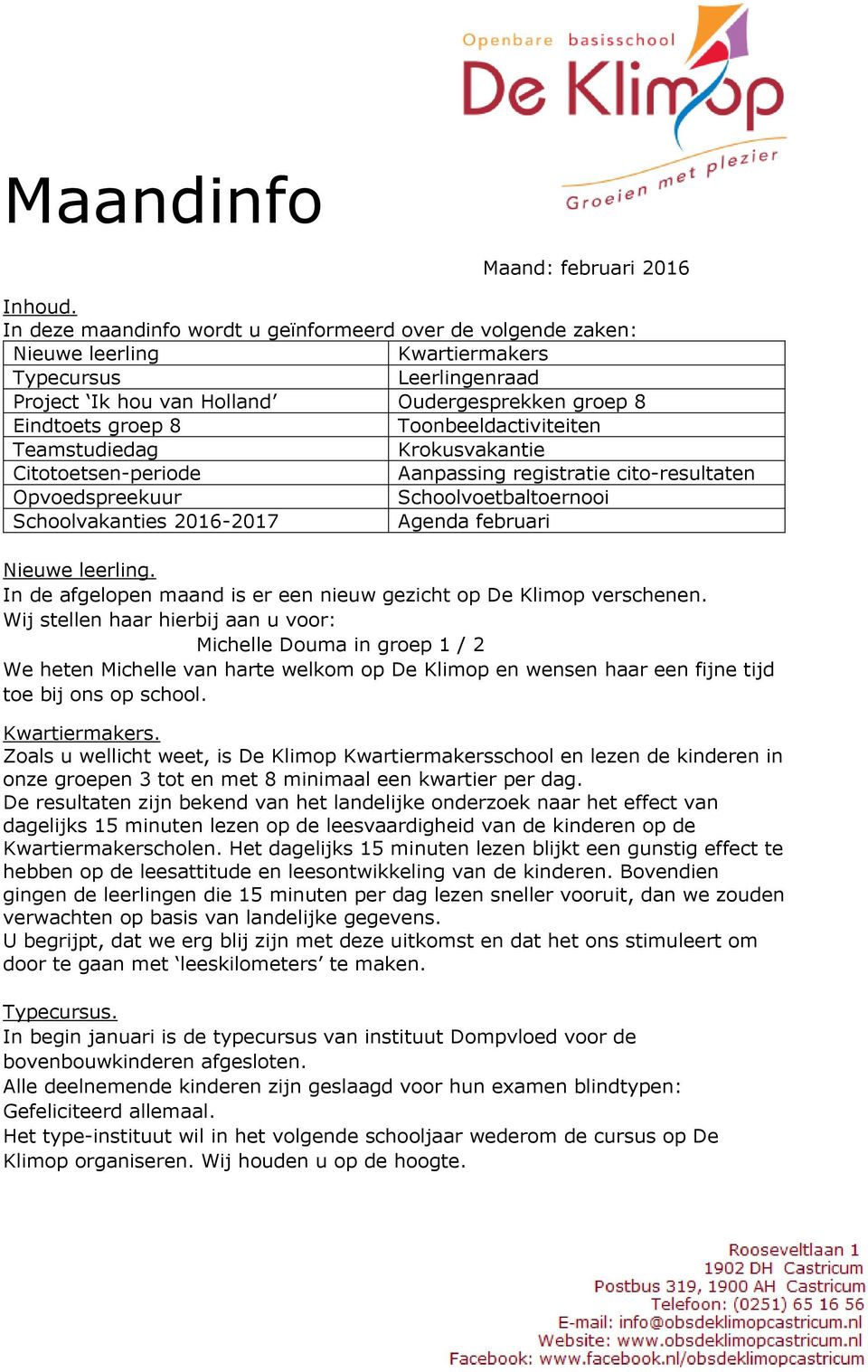 Toonbeeldactiviteiten Teamstudiedag Krokusvakantie Citotoetsen-periode Aanpassing registratie cito-resultaten Opvoedspreekuur Schoolvoetbaltoernooi Schoolvakanties 2016-2017 Agenda februari Nieuwe