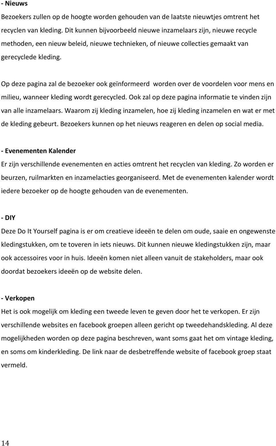 Op deze pagina zal de bezoeker ook geïnformeerd worden over de voordelen voor mens en milieu, wanneer kleding wordt gerecycled. Ook zal op deze pagina informatie te vinden zijn van alle inzamelaars.