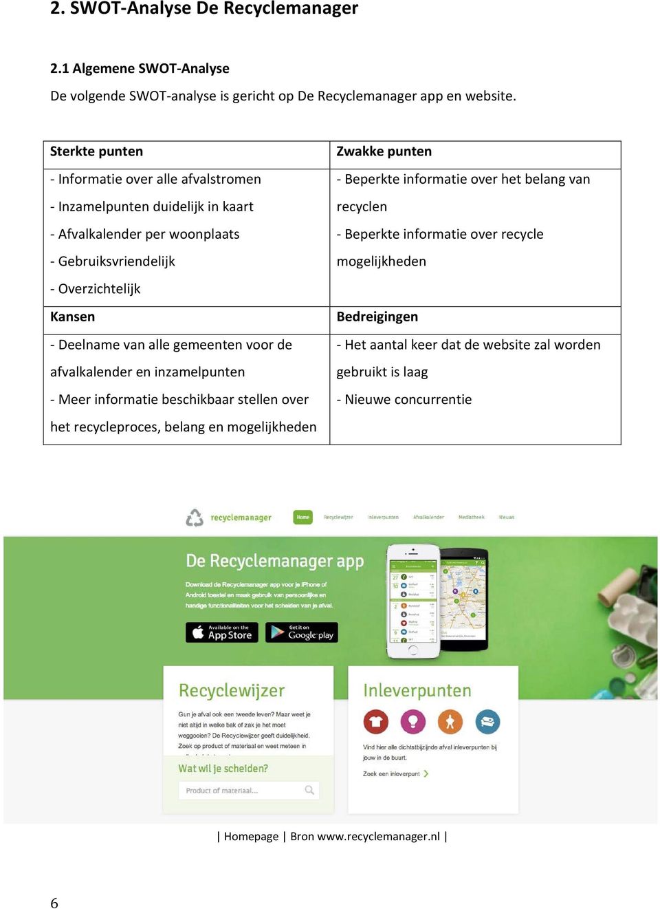 van alle gemeenten voor de afvalkalender en inzamelpunten - Meer informatie beschikbaar stellen over het recycleproces, belang en mogelijkheden Zwakke punten - Beperkte