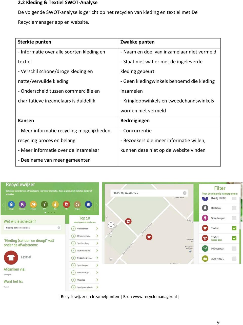 Kansen - Meer informatie recycling mogelijkheden, recycling proces en belang - Meer informatie over de inzamelaar - Deelname van meer gemeenten Zwakke punten - Naam en doel van inzamelaar niet