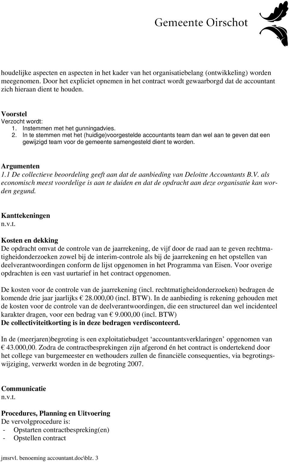 In te stemmen met het (huidige)voorgestelde accountants team dan wel aan te geven dat een gewijzigd team voor de gemeente samengesteld dient te worden. Argumenten 1.