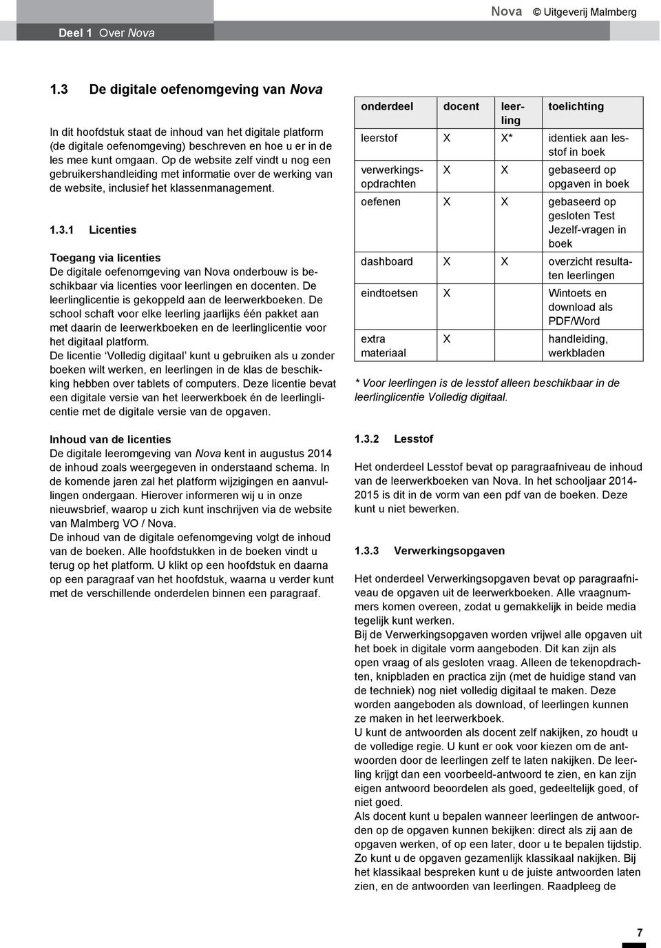 1 Licenties Toegang via licenties De digitale oefenomgeving van Nova onderbouw is beschikbaar via licenties voor leerlingen en docenten. De leerlinglicentie is gekoppeld aan de leerwerkboeken.