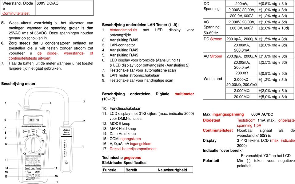 Zorg steeds dat u condensatoren ontlaadt en toestellen die u wilt testen zonder stroom zet vooraleer u de diode-, weerstands- of continuïteitstests uitvoert. 7.