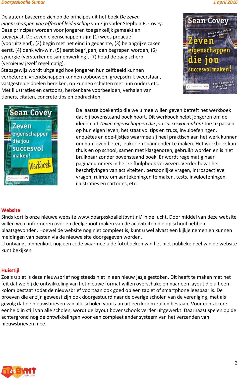 De zeven eigenschappen zijn: (1) wees proactief (vooruitziend), (2) begin met het eind in gedachte, (3) belangrijke zaken eerst, (4) denk win-win, (5) eerst begrijpen, dan begrepen worden, (6)