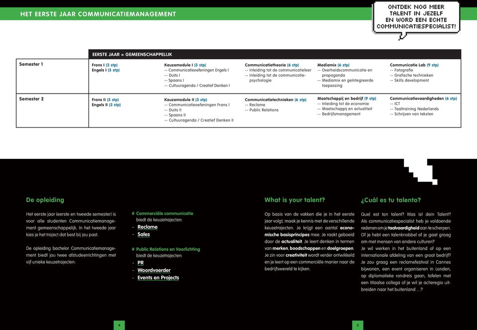 -- Mediamix en geïntegreerde toepassing Communicatie Lab (9 stp) -- Fotografie -- Grafische technieken -- Skills development Semester 2 Frans II (3 stp) Engels II (3 stp) Keuzemodule II (3 stp) --