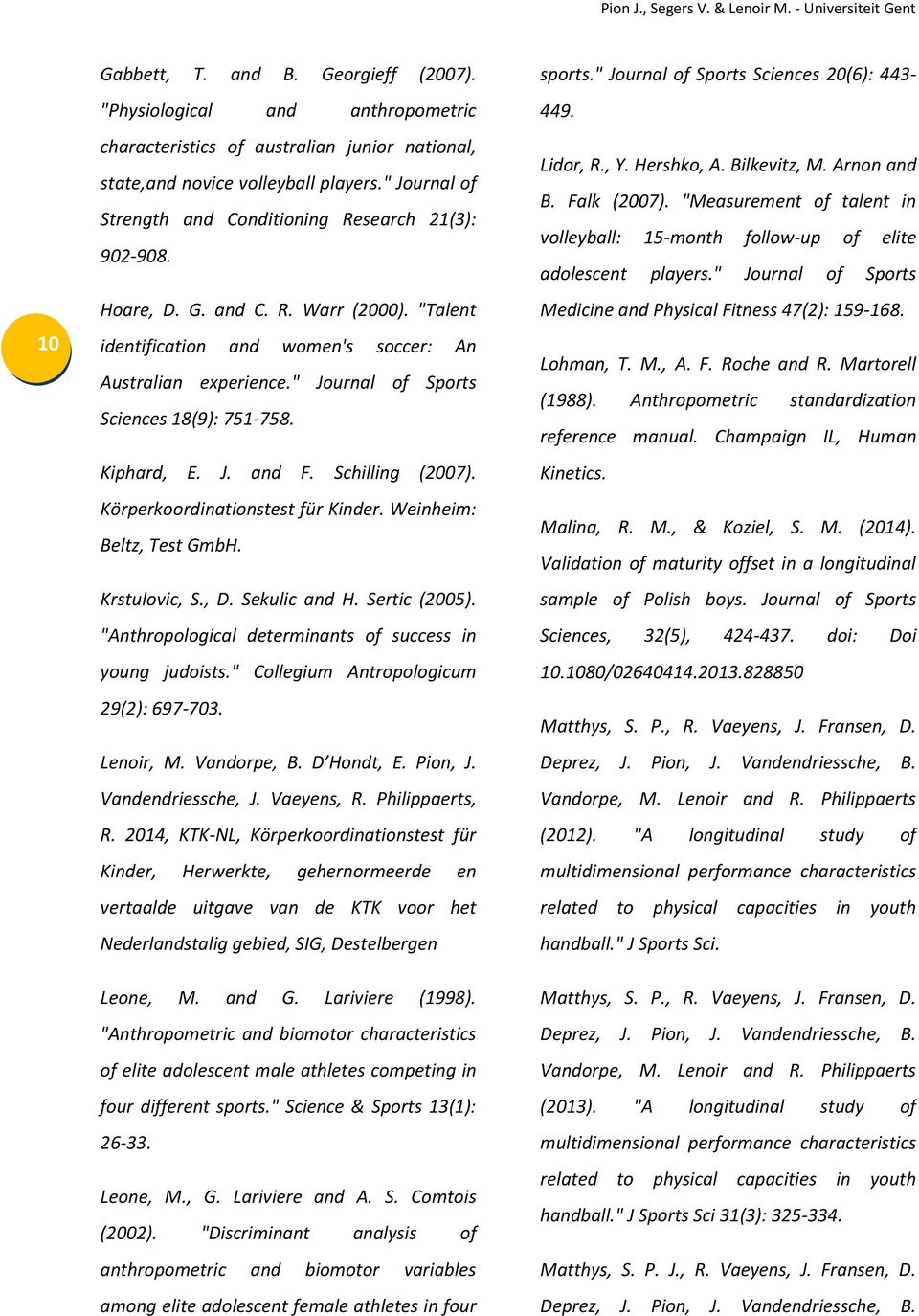 " Journal of Sports Sciences 18(9): 751-758. Kiphard, E. J. and F. Schilling (2007). Körperkoordinationstest für Kinder. Weinheim: Beltz, Test GmbH. Krstulovic, S., D. Sekulic and H. Sertic (2005).