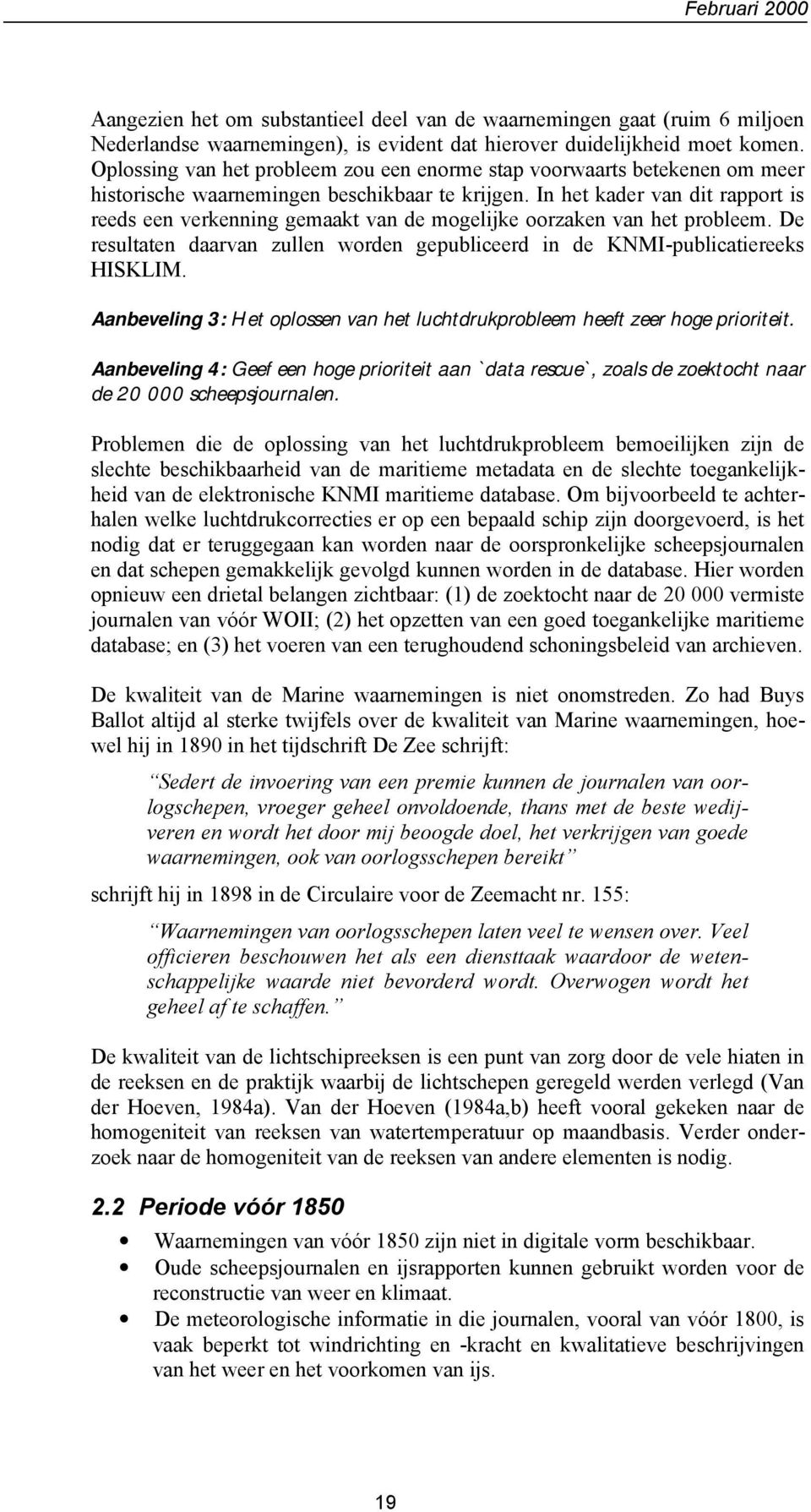 In het kader van dit rapport is reeds een verkenning gemaakt van de mogelijke oorzaken van het probleem. De resultaten daarvan zullen worden gepubliceerd in de KNMI-publicatiereeks HISKLIM.