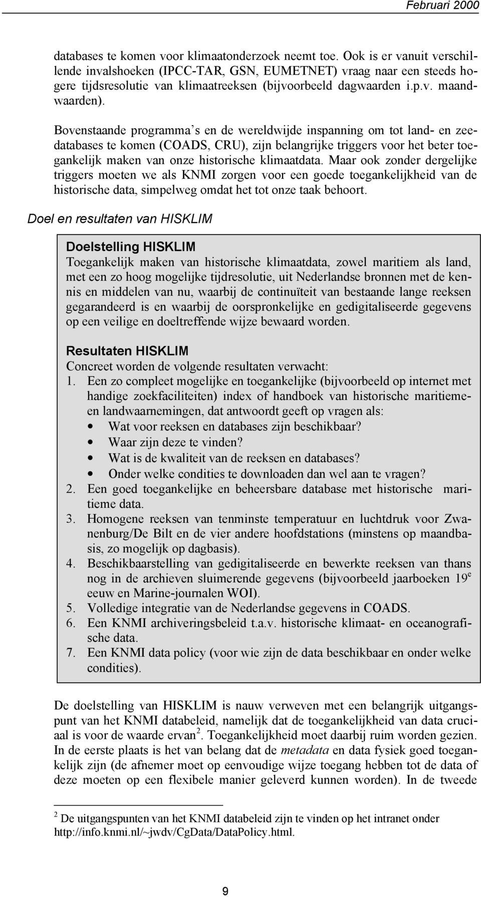 Bovenstaande programma s en de wereldwijde inspanning om tot land- en zeedatabases te komen (COADS, CRU), zijn belangrijke triggers voor het beter toegankelijk maken van onze historische klimaatdata.